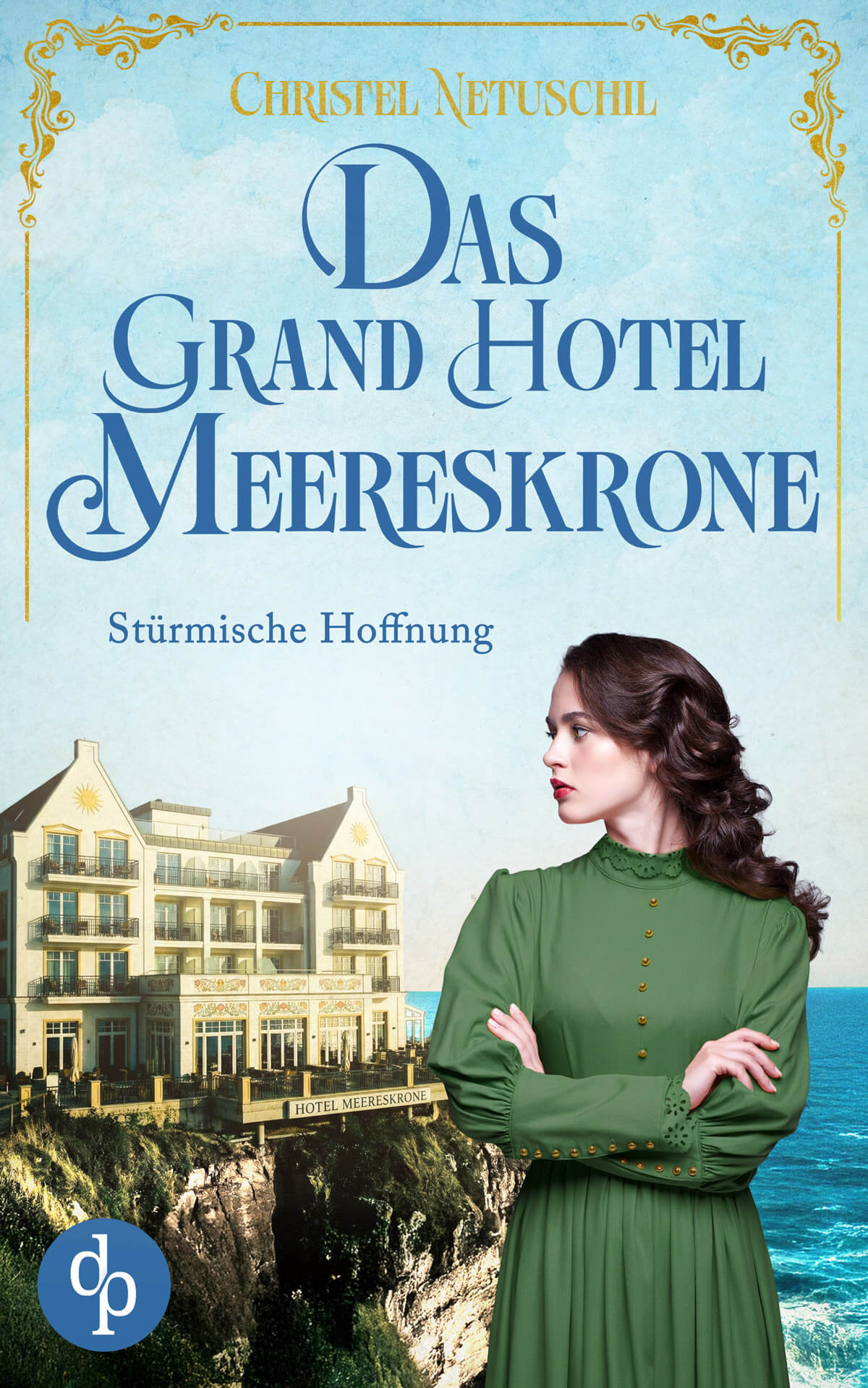 Das Grand Hotel Meereskrone – Stürmische Hoffnung von Christel Netuschil